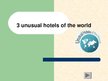 Prezentációk 'Three Unusual Hotels of the World', 1.                