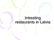 Prezentációk 'Intresting Restaurants in Latvia', 1.                