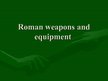 Prezentációk 'Roman Weapons and Equipment', 1.                