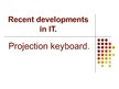 Prezentációk 'Recent Developments in IT. Projection Keyboard', 1.                