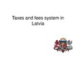 Prezentációk 'Taxes and Fees System in Latvia', 1.                