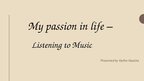 Prezentációk 'My Passion in Life - Listening to Music', 1.                