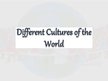 Prezentációk 'Different Cultures of the World', 1.                