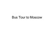 Prezentációk 'Bus Tour to Moscow', 1.                