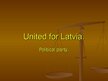 Prezentációk 'United for Latvia - Political Group', 1.                