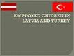 Prezentációk 'Employed Children in Latvia and Turkey', 1.                