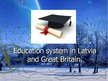 Prezentációk 'Education System in Latvia and Great Britain', 1.                