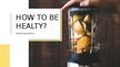 Prezentációk 'How to Be Healthy', 1.                