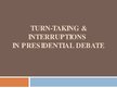 Prezentációk 'Turn-Taking & Interruptions in Presidential Debate', 1.                