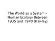 Kutatási anyagok 'The World as a System - Human Ecology Between 1935 and 1970 (Hawley)', 1.                