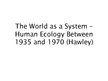 Kutatási anyagok 'The World as a System - Human Ecology Between 1935 and 1970 (Hawley)', 1.                