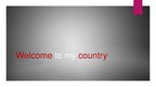 Prezentációk 'Welcome to My Country', 1.                
