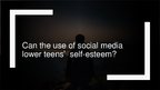 Prezentációk 'Can the Use of Social Media Lower Teens’  Self-esteem?', 1.                
