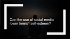 Prezentációk 'Can the Use of Social Media Lower Teens’  Self-esteem?', 1.                