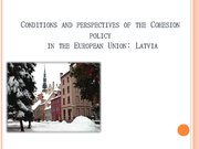 Prezentációk 'Conditions and Perspectives of the Cohesion Policy in the European Union: Latvia', 1.                
