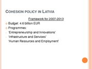 Prezentációk 'Conditions and Perspectives of the Cohesion Policy in the European Union: Latvia', 6.                