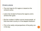 Prezentációk 'Conditions and Perspectives of the Cohesion Policy in the European Union: Latvia', 16.                