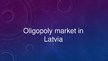 Prezentációk 'Oligopoly Market in Latvia', 1.                