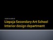 Prezentációk 'Liepaja Secondary Art School Interior Design Department', 1.                