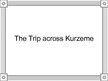 Prezentációk 'A Trip Across Kurzeme', 1.                