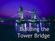 Prezentációk 'Building the Tower Bridge', 1.                