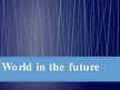 Prezentációk 'World in the Future', 1.                
