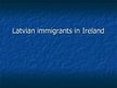 Prezentációk 'Latvian Immigrants in Ireland', 1.                