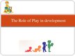 Prezentációk 'The Role of Play in Development', 1.                