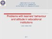 Prezentációk 'Problems with Learners’ Behavior and Attitude in Educational Institutions', 1.                