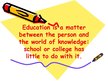Prezentációk 'Education Is a Matter between the Person and the World of Knowledge: School or C', 1.                