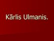 Prezentációk 'Kārlis Ulmanis. Der bekannteste lettische Politiker im unabhängigen Lettland', 1.                