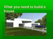 Prezentációk 'What You Need to Build a House', 1.                