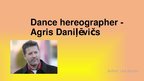 Prezentációk 'Dance Hereographer - Agris Daniļēvičs', 1.                