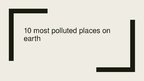 Prezentációk 'Ten Most Polluted Places on Earth', 1.                
