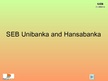 Prezentációk 'SEB Unibanka and Hansabanka', 1.                