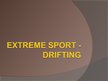 Prezentációk 'Extreme Sport Such as Drifting', 1.                